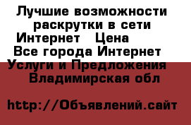 Лучшие возможности раскрутки в сети Интернет › Цена ­ 500 - Все города Интернет » Услуги и Предложения   . Владимирская обл.